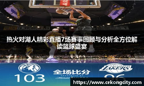 热火对湖人精彩直播7场赛事回顾与分析全方位解读篮球盛宴